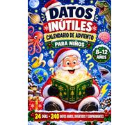 Datos Inútiles Calendario de Adviento para Niños: Una divertida cuenta atrás hasta Navidad con 24 días de conocimientos fascinantes y descubrimientos sorprendentes para lectores curiosos