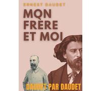 Daudet Par Daudet : Mon Frère Et Moi - Alphonse Daudet Vu Par Son Frère, L'écrivain Ernest Daudet