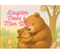 Daughter Needs a Mom Why: A Timeless Bond of Love and Strength: An enchanting tale of the unbreakable connection between a mother and her daughter.