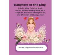 Daughter of the King: A Girls’ Bible Coloring Book with Scripture, Faith-Based Inspiration, and Christian Encouragement