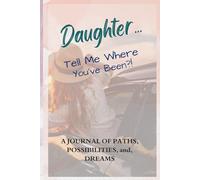 Daughter… Tell Me Where You’ve Been?!: A Guided Travel Journal Created For Daughters To Document Their Adventures, Reflect On Memories, And Share Stories From Every Trip And Journey.