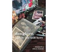 Daughter, While I'm Still Here