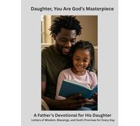 Daughter, You Are God’s Masterpiece: A Father’s Devotional for His Daughter - Letters of Wisdom, Blessings, and God’s Promises for Every Day