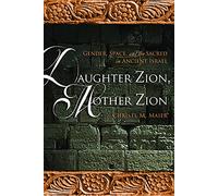Daughter Zion, Mother Zion: Gender, Space, and the Sacred in Ancient Israel