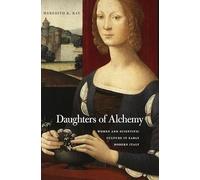 Daughters of Alchemy: Women and Scientific Culture in Early Modern Italy