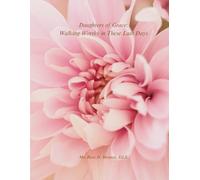 Daughters of Grace: Walking Worthy in These Last Days