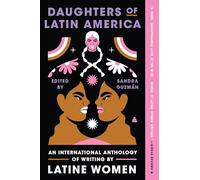 Daughters of Latin America: An International Anthology of Writing by Latine Women-From Poetry to Essays, a Literary Journey Through the Voices of Latine and Caribbean Women