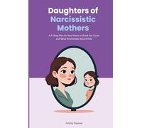 Daughters of Narcissistic Mothers: A 5-Step Plan for New Moms to Break the Cycle and Raise Emotionally Secure Kids