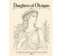 Daughters of Olympus: An Adult Coloring Book of Classical Gr oddesses