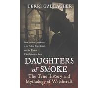 Daughters of Smoke. The True History and Mythology of Witchcraft: From Ancient Goddesses to the Salem Witch Trials, and the Women Who Refused to Burn