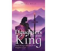 Daughters Of The King: Boldly Rising As Warriors For The Kingdom Of God Paperback Book By Deidre Mills