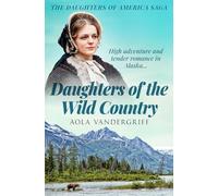 Daughters of the Wild Country: High adventure and tender romance in Alaska...