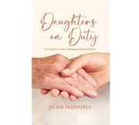 Daughters on Duty A Caregivers Guide to Managing Medical Matters - Jackie McDaniels - ReadersMagnet LLC - Livre en Anglais Jackie McDanielsJackie McDaniels (Auteur)