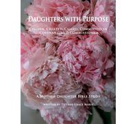 Daughters with Purpose Chosen, Created, Called, Committed in Covenant, and Commissioned; A Mother-Daughter Bible Study - Tiffany Grace Marie - Trilogy Christian Publishing - ebook (ePub) - Livre