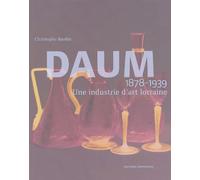 Daum 1878-1939: Une industrie d'art lorraine