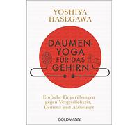Daumen-Yoga für das Gehirn: Die ultimativen Übungen für mentale Fitness. Einfache Fingerübungen gegen Vergesslichkeit, Demenz und Alzheimer