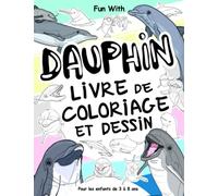 Dauphin Livre de coloriage et dessin pour les enfants de 3 à 8 ans: Amusez-vous à colorier des dauphins et à dessiner certaines parties de chaque ... pour les enfants et les tout-petits.