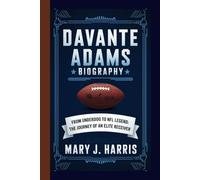 DAVANTE ADAMS BIOGRAPHY: From Underdog to NFL Legend: The Journey of an Elite Receiver