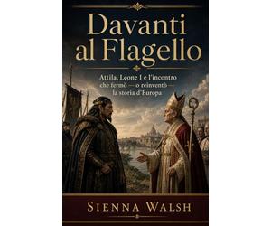 Davanti al Flagello: Attila, Leone I e l’incontro che fermò - o reinventò - la storia d’Europa