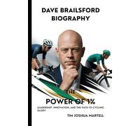 DAVE BRAILSFORD BIOGRAPHY: The Power of 1%: Leadership, Innovation, and the Path to Cycling Glory