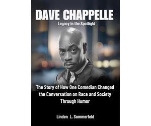 DAVE CHAPPELLE :Legacy In the Spotlight: The Story of How One Comedian Changed the Conversation on Race and Society Through Humor