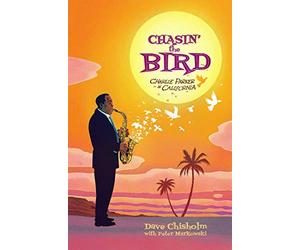 Dave Chisholm - Chasing The Bird: Charlie Parker in California