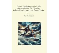 Dave Dashaway and His Hydroplane; Or, Daring Adventures over the Great Lake (Classic Books)