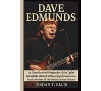 DAVE EDMUNDS: An Unauthorized Biography of the Quiet Rockabilly Wizard Influencing Generations, Studio Secrets & the British Roots of Rock