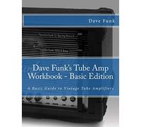 Dave Funk's Tube Amp Workbook - Basic Edition: A Basic Guide to Vintage Tube Amplifiers