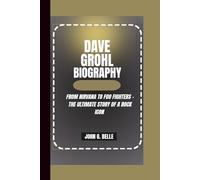 DAVE GROHL BIOGRAPHY: From Nirvana to Foo Fighters - The Ultimate Story of a Rock Icon