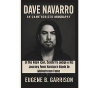 DAVE NAVARRO: An Unauthorized Biography of the Rock Icon, Celebrity Judge & His Journey From Hardcore Roots to Mainstream Fame