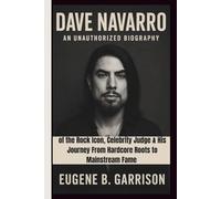 DAVE NAVARRO: An Unauthorized Biography of the Rock Icon, Celebrity Judge & His Journey From Hardcore Roots to Mainstream Fame