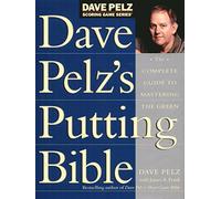 Dave Pelz's Putting Bible: The Complete Guide to Mastering the Green