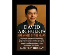 David Archuleta: Harmonies of the Heart: Unveiling the Singer's Extraordinary Path from American Idol Stardom and Faith-Filled Youth to Embracing ... in a World of Challenges and Triumphs