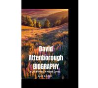 DAVID ATTENBOROUGH BIOGRAPHY: A Life Filmed, A Planet Loved