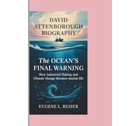 DAVID ATTENBOROUGH BIOGRAPHY The Ocean’s Final Warning: How Industrial Fishing and Climate Change Threaten Marine Life
