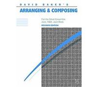 David Baker's Arranging and Composing, for the Small Ensemble: Jazz - R&B - Jazz & Rock
