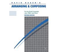 David Baker's Arranging and Composing, for the Small Ensemble: Jazz - R&B - Jazz & Rock