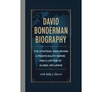 DAVID BONDERMAN BIOGRAPHY: The Strategic Mind Behind a Private Equity Empire and a Lifetime of Global Influence