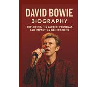 DAVID BOWIE BIOGRAPHY: Exploring His Career, Personas, and Impact on Generations
