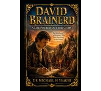 David Brainerd: A Life Poured Out for Christ: The Holy Fire of a Missionary Who Gave Everything for the Gospel