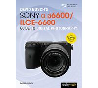David Busch’s Sony Alpha A6600/ILCE-6600 Guide to Digital Photography