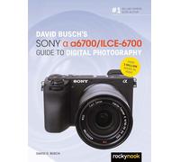 David Busch’s Sony Alpha A6700/LCS-6700 Guide to Digital Photography