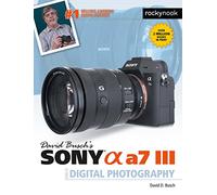 David Busch's Sony Alpha A7 III Guide to Digital Photography