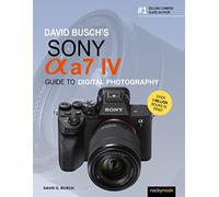 David Busch's Sony Alpha A7 IV: Guide to Digital Photography