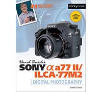 David Busch's Sony Alpha A77 II/Ilca-77m2 Guide to Digital Photography