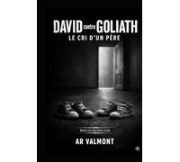 David contre Goliath-Le cri d'un père.: Quatre ans de lutte pour la vérité contre les défaillances du système au Québec