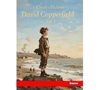 David Copperfield - Vol. I: Works of Charles Dickens