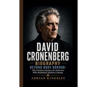 DAVID CRONENBERG BIOGRAPHY: Beyond Body Horror- The Creative Journey of a Director Who Redefined Modern Cinema