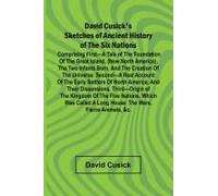 David Cusick's Sketches Of Ancient History Of The Six Nations; Comprising First A Tale Of The Foundation Of The Great Island, (Now North America), The Two Infants Born, And The Creation Of The Univers